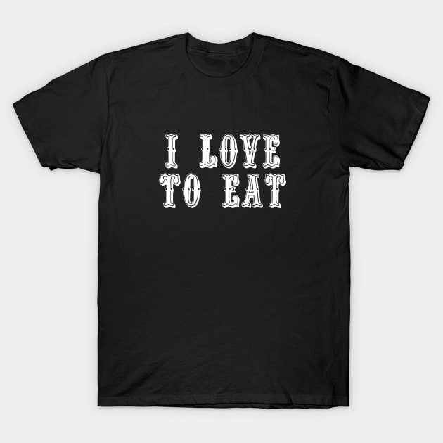 I Love To Eat T-Shirt by swagmaven